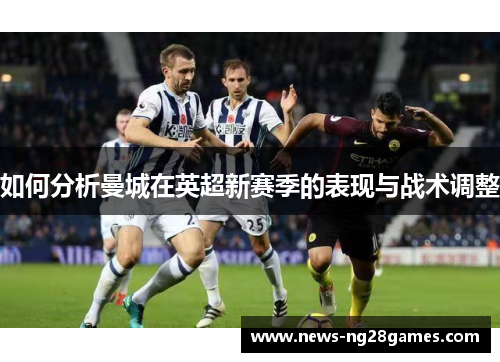 如何分析曼城在英超新赛季的表现与战术调整