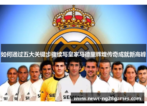 如何通过五大关键步骤续写皇家马德里辉煌传奇成就新高峰