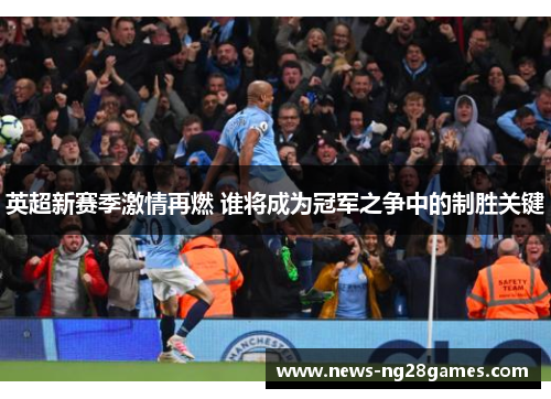 英超新赛季激情再燃 谁将成为冠军之争中的制胜关键