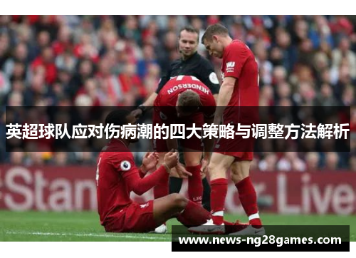 英超球队应对伤病潮的四大策略与调整方法解析
