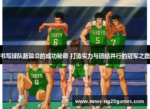 书写球队新篇章的成功秘籍 打造实力与团结并行的冠军之路
