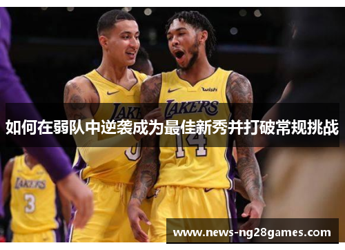 如何在弱队中逆袭成为最佳新秀并打破常规挑战