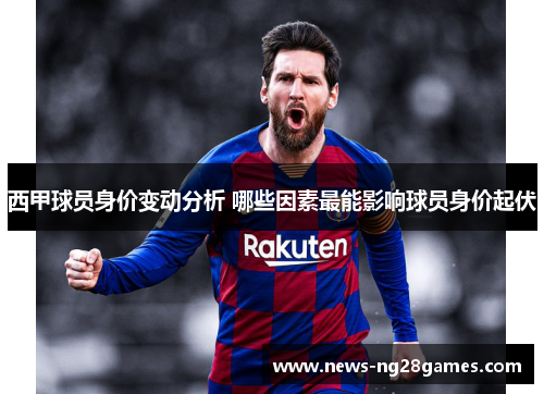 西甲球员身价变动分析 哪些因素最能影响球员身价起伏