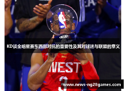 KD谈全明星赛东西部对抗的重要性及其对球迷与联盟的意义