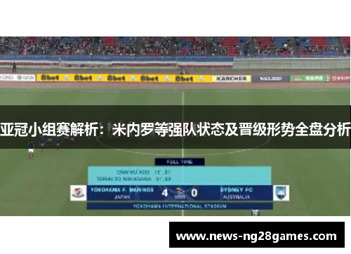 亚冠小组赛解析:米内罗等强队状态及晋级形势全盘分析