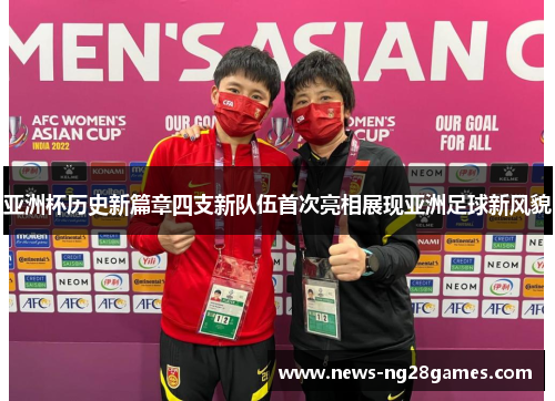 亚洲杯历史新篇章四支新队伍首次亮相展现亚洲足球新风貌