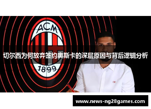 切尔西为何放弃签约奥斯卡的深层原因与背后逻辑分析