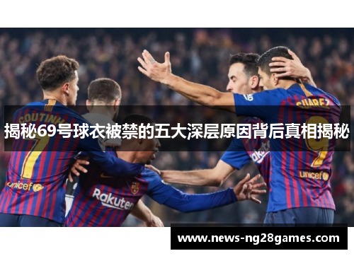 揭秘69号球衣被禁的五大深层原因背后真相揭秘