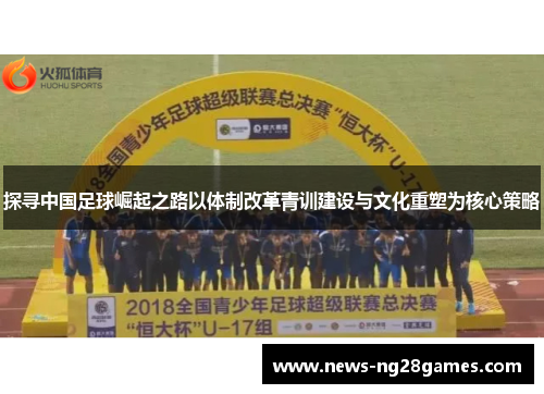 探寻中国足球崛起之路以体制改革青训建设与文化重塑为核心策略