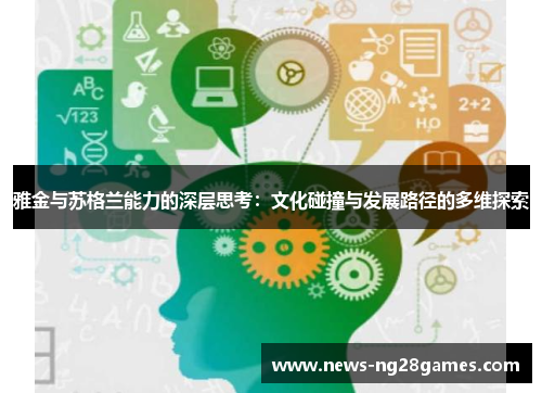 雅金与苏格兰能力的深层思考:文化碰撞与发展路径的多维探索 雅金与苏格兰能力的深层思考:文化碰撞与发展路径的多维探索